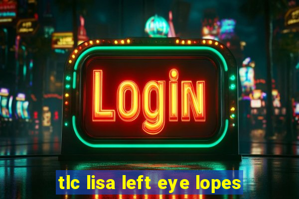 tlc lisa left eye lopes